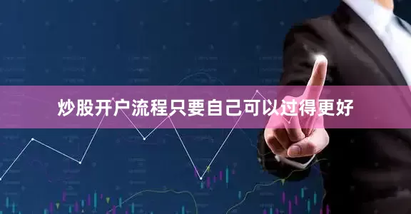 炒股开户流程只要自己可以过得更好